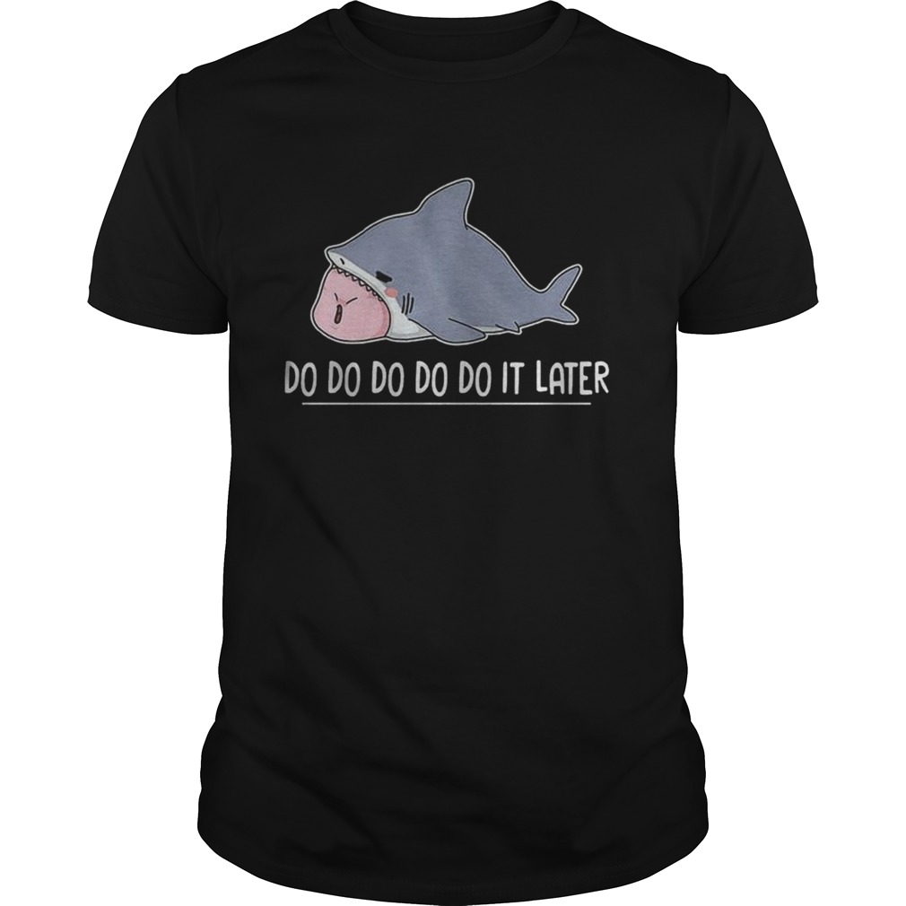 Shark Do Do Do Do Do It Later shirt