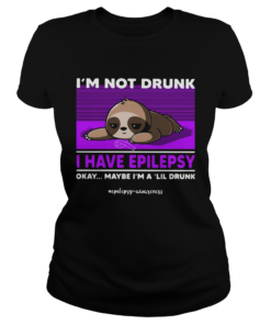 Sloth Im Not Drunk I Have Epilepsy Okay Maybe Im A Lil Drunk  Classic Ladies