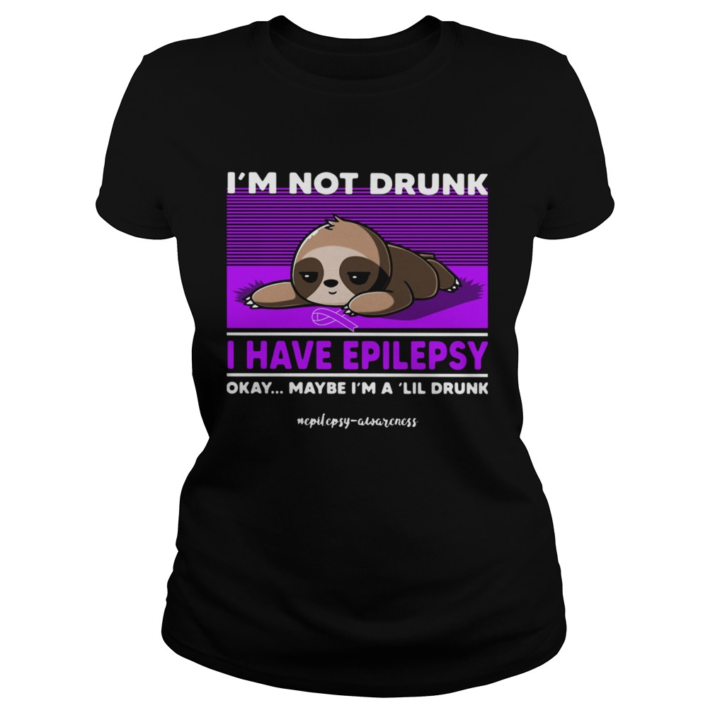 Sloth Im Not Drunk I Have Epilepsy Okay Maybe Im A Lil Drunk Classic Ladies