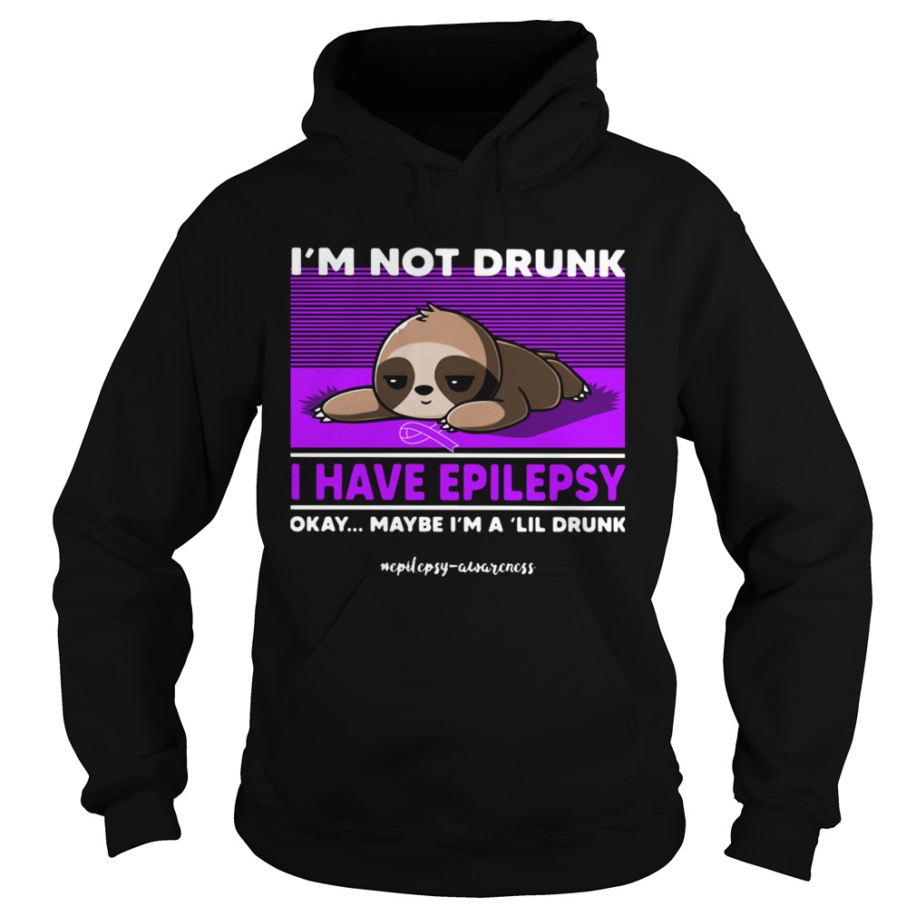 Sloth Im Not Drunk I Have Epilepsy Okay Maybe Im A Lil Drunk Hoodie