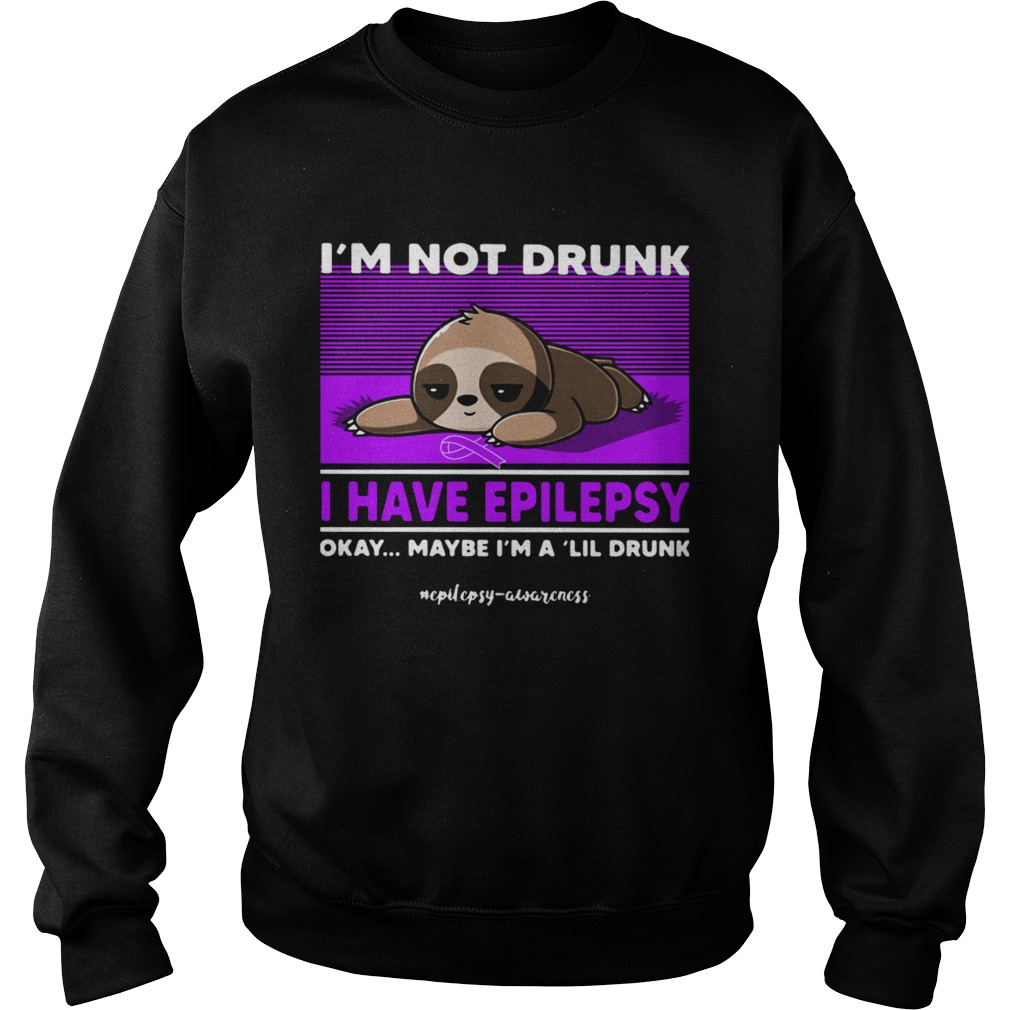 Sloth Im Not Drunk I Have Epilepsy Okay Maybe Im A Lil Drunk Sweatshirt