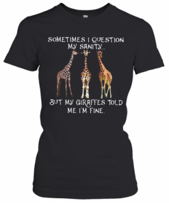 Sometimes I Question My Sanity But My Giraffes Told Me I'M Fine T-Shirt Classic Women's T-shirt