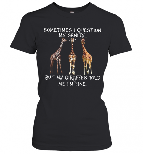 Sometimes I Question My Sanity But My Giraffes Told Me I'M Fine T-Shirt Classic Women's T-shirt