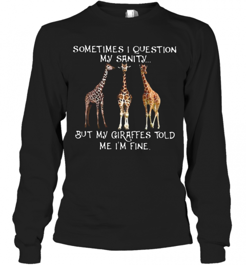 Sometimes I Question My Sanity But My Giraffes Told Me I'M Fine T-Shirt Long Sleeved T-shirt 