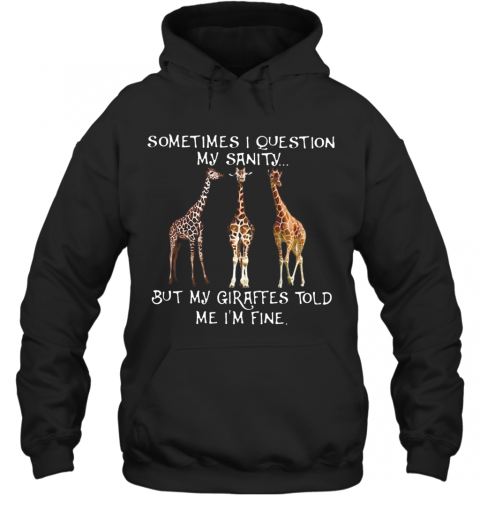 Sometimes I Question My Sanity But My Giraffes Told Me I'M Fine T-Shirt Unisex Hoodie