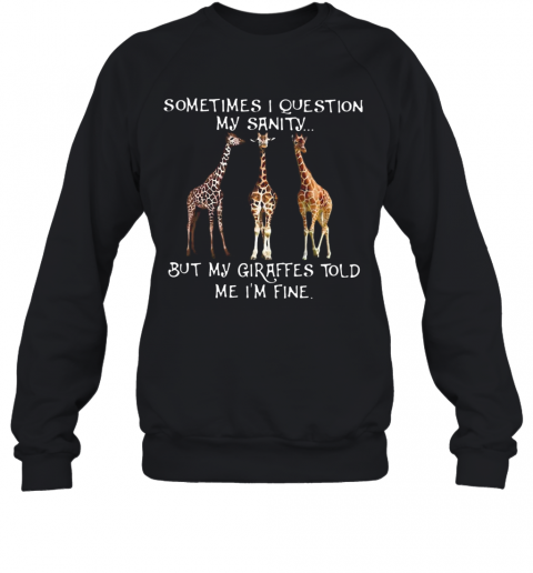 Sometimes I Question My Sanity But My Giraffes Told Me I'M Fine T-Shirt Unisex Sweatshirt