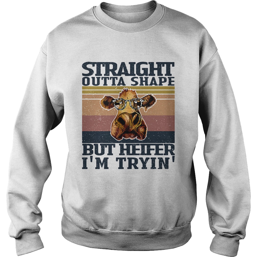 Straight outta shape but heifer Im tryin vintage Sweatshirt