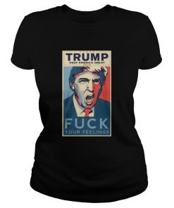 Trump Keep America Great 2020 fuck Your feelings  Classic Ladies