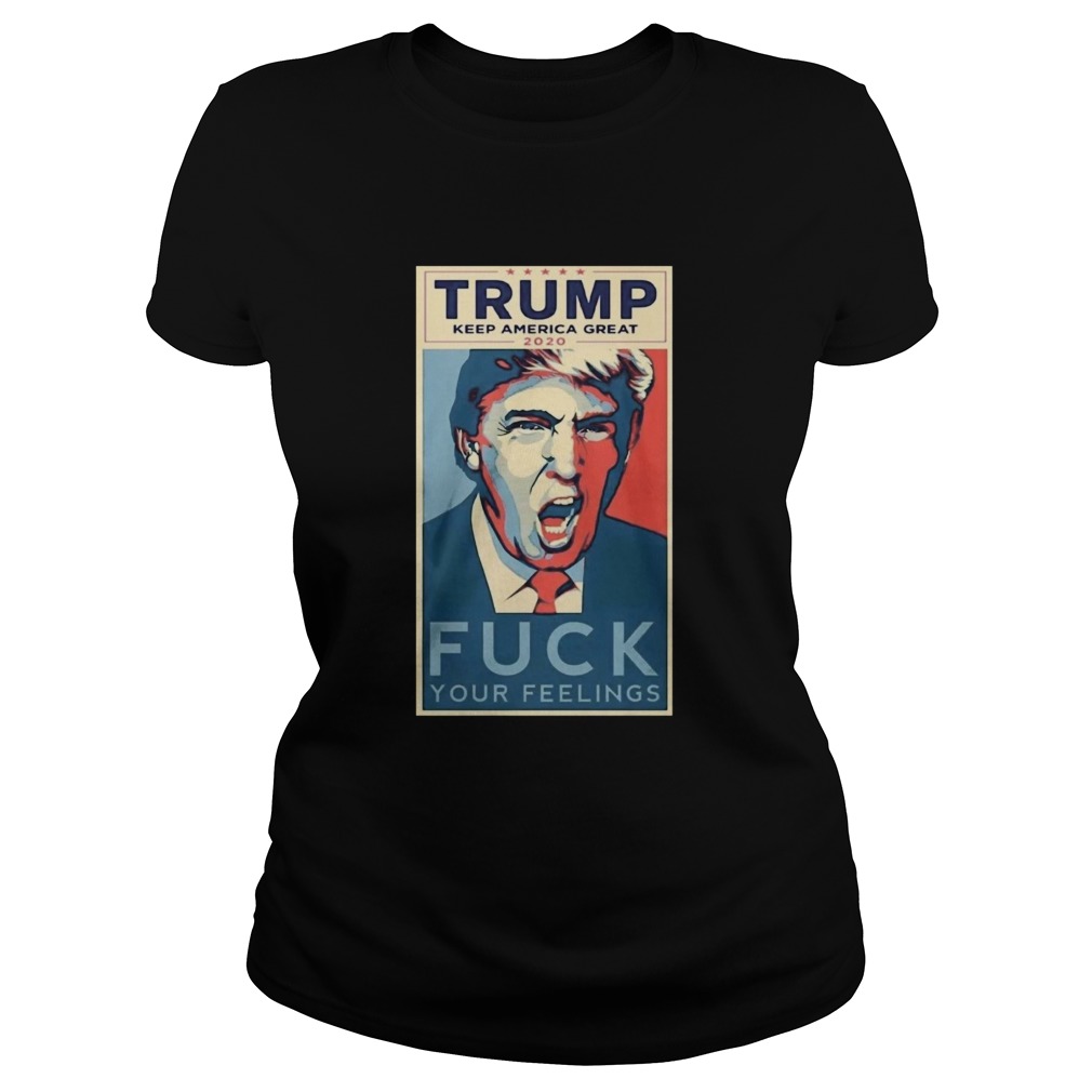 Trump Keep America Great 2020 fuck Your feelings Classic Ladies