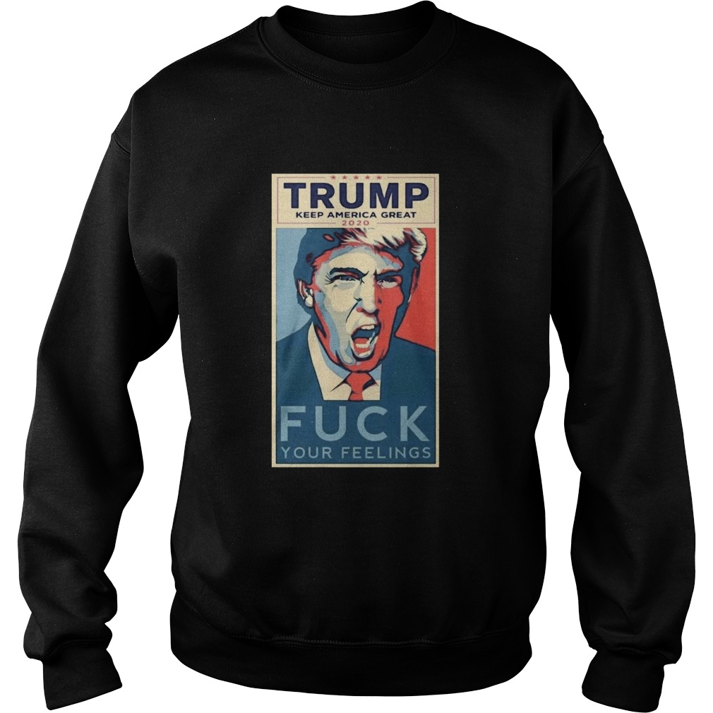 Trump Keep America Great 2020 fuck Your feelings Sweatshirt