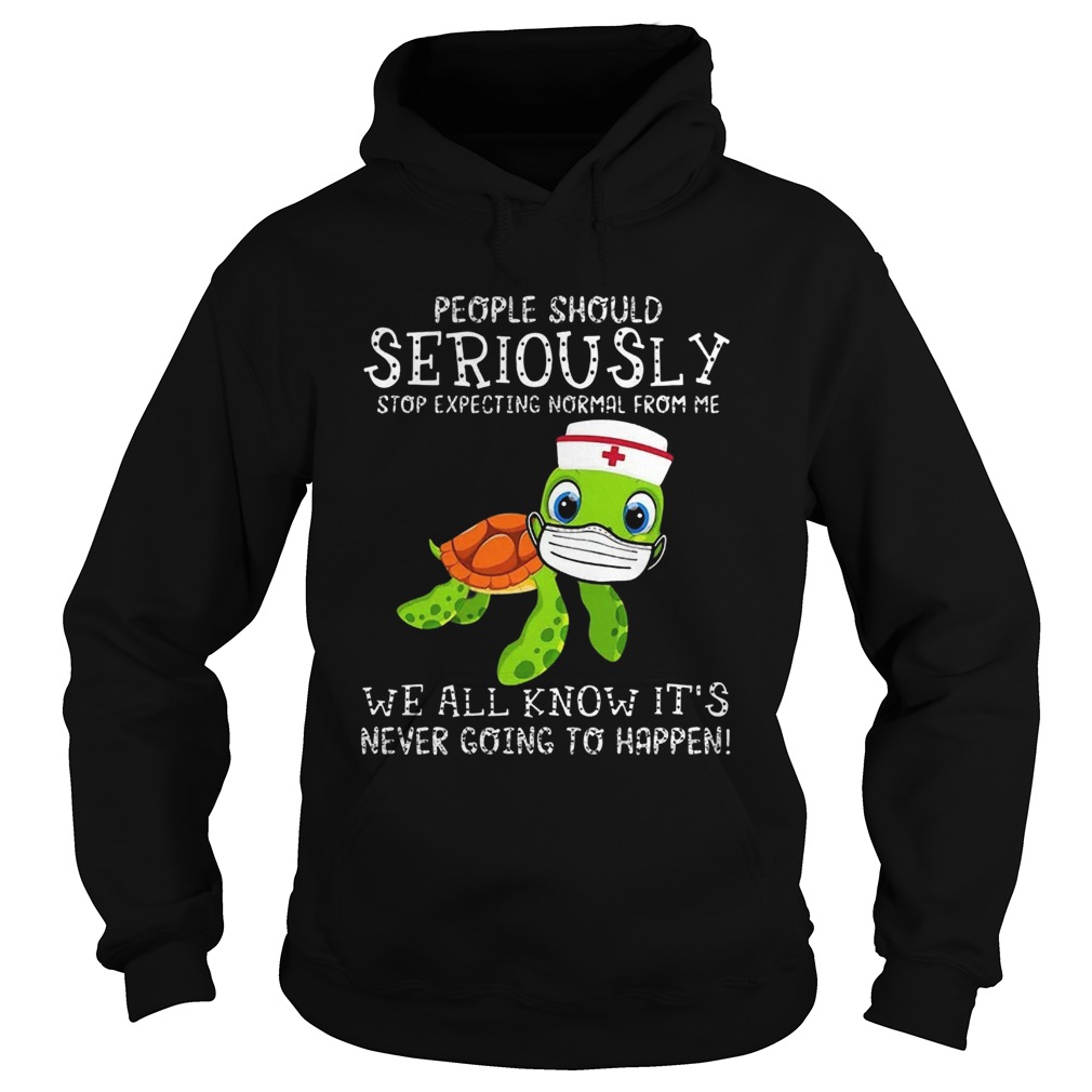 Turtle Nurse People Should Seriously Stop Expecting Normal From Me Coronavirus Hoodie