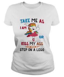 Unicorn Take Me As I Am Or Kiss My Ass Eat ShitStep On A Lego  Classic Ladies