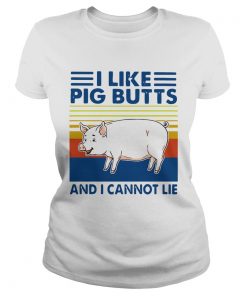 Vintage I Like Pig Butts And I Cannot Lie  Classic Ladies