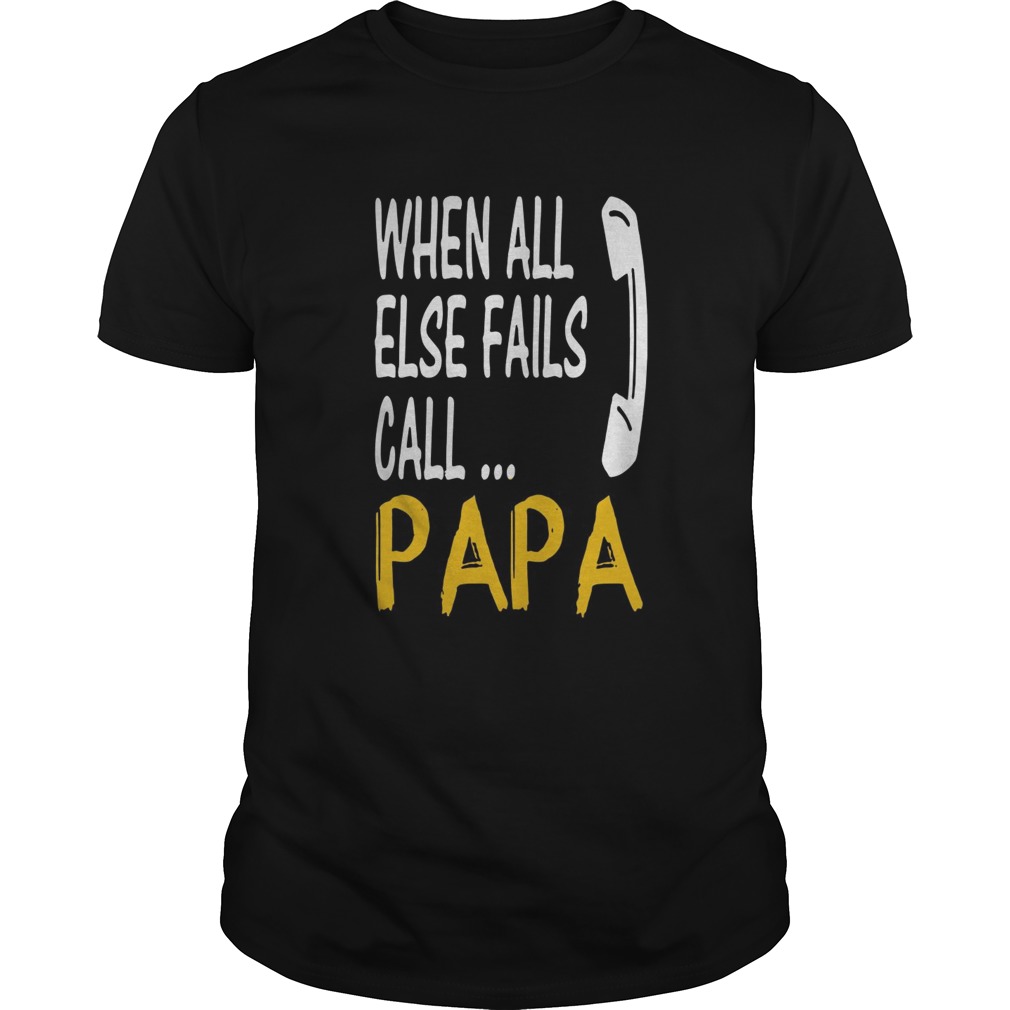 When All Else Fails Call Papa shirt