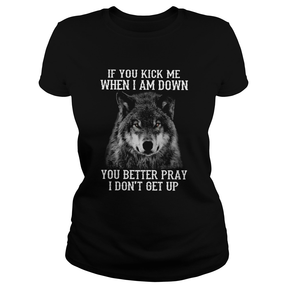 Wolf If You Kick Me When Im Down You Better Pray I Dont Get Up Classic Ladies