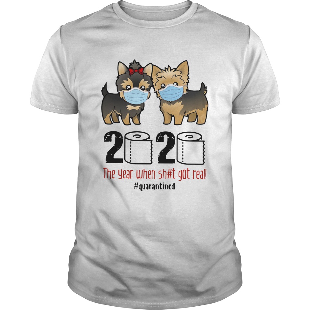 Yorkshire Terrier 2020 The Year When Shit Got Real Quarantined shirt