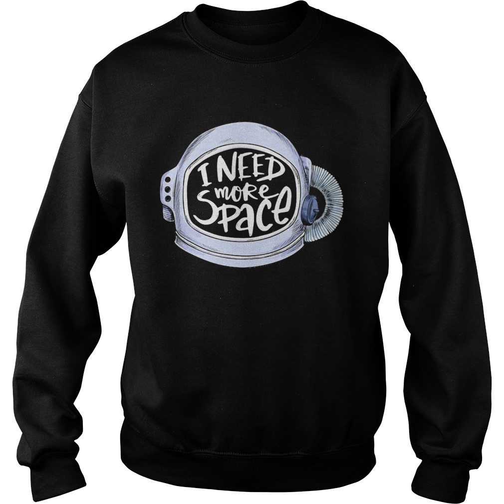 i need more space Sweatshirt