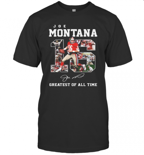 16 Joe Montana Greatest Of All Time Signature T-Shirt