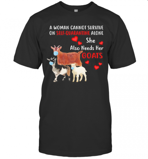 A Woman Cannot Survive On Self Quarantine Alone She Also Needs Her Goats Mask Heart T-Shirt