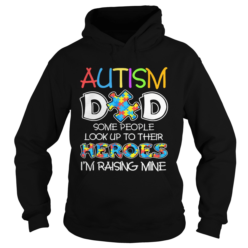 Autism Dad Some People Look Up To Their Heroes Im Raising Mine  Hoodie