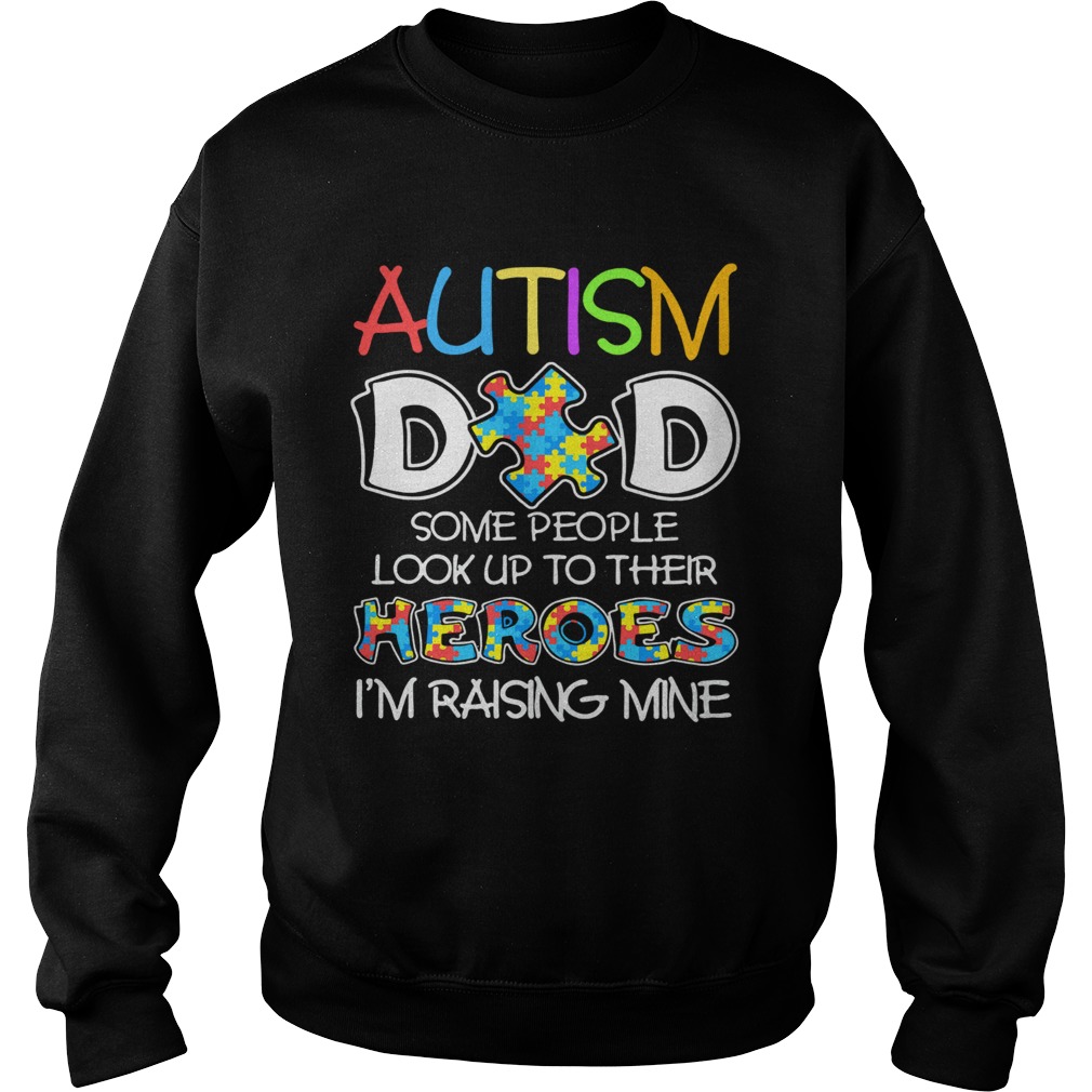 Autism Dad Some People Look Up To Their Heroes Im Raising Mine  Sweatshirt