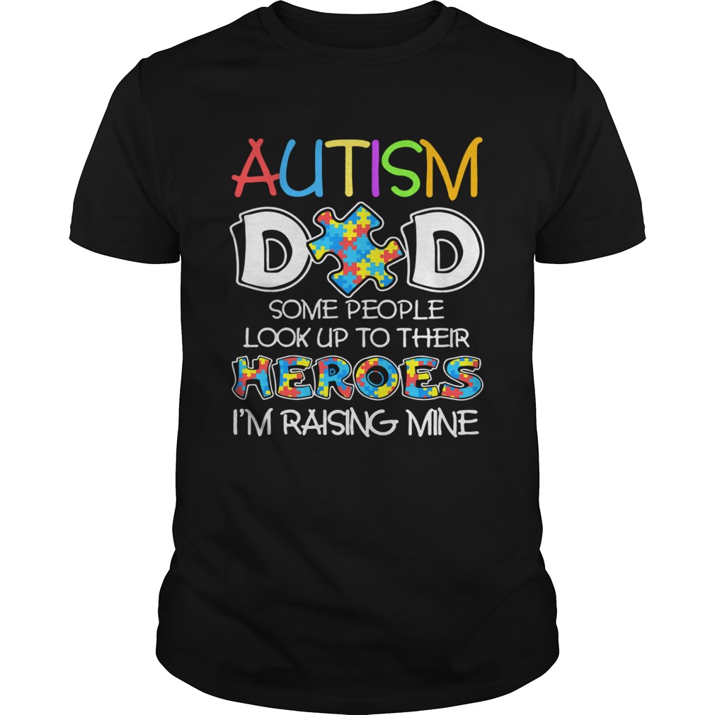 Autism Dad Some People Look Up To Their Heroes Im Raising Mine shirt