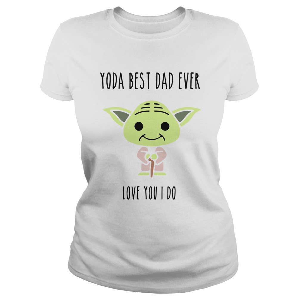 Baby Yoda Best Dad Ever Love You I Do Classic Ladies