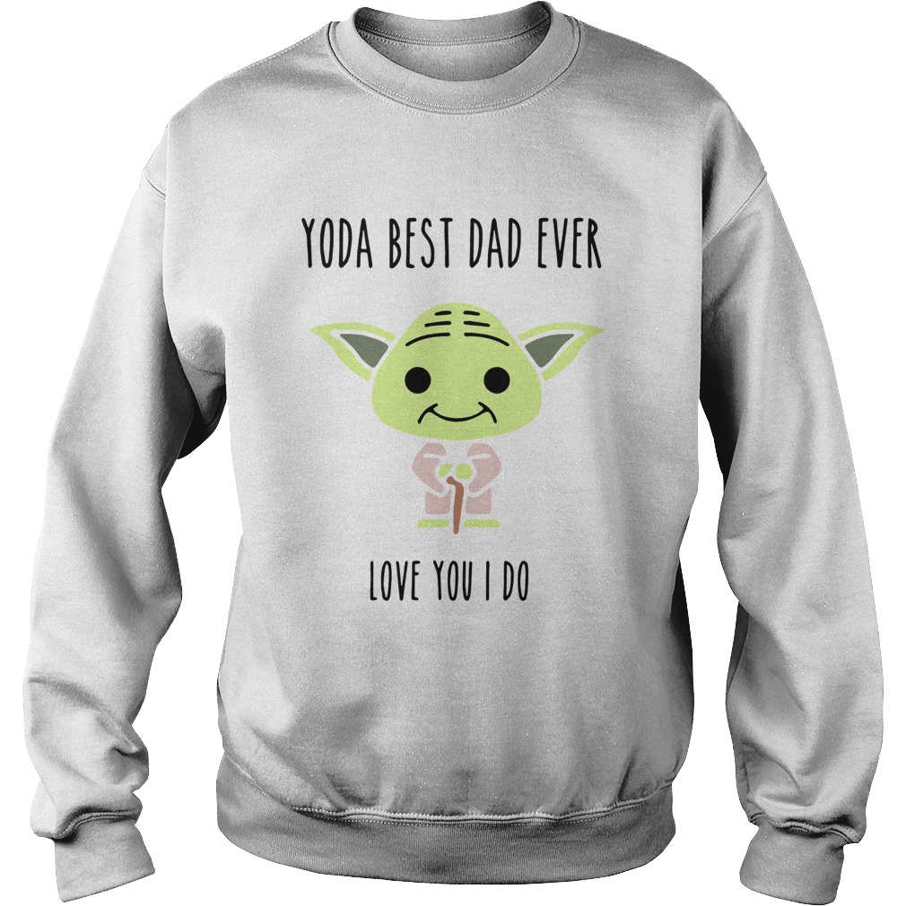 Baby Yoda Best Dad Ever Love You I Do Sweatshirt