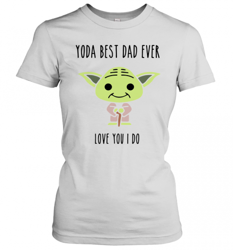 Baby Yoda Best Dad Ever Love You I Do T-Shirt Classic Women's T-shirt