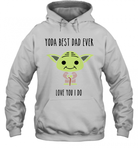 Baby Yoda Best Dad Ever Love You I Do T-Shirt Unisex Hoodie