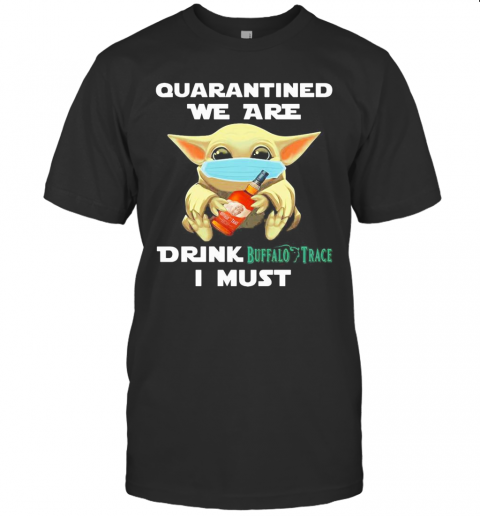 Baby Yoda Face Mask Hug Quatantined We Are Drink Buffalo Trace I Must T-Shirt