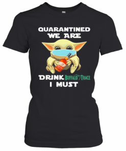 Baby Yoda Face Mask Hug Quatantined We Are Drink Buffalo Trace I Must T-Shirt Classic Women's T-shirt