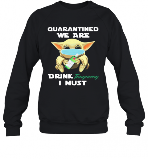 Baby Yoda Face Mask Hug Quatantined We Are Drink Tanqueray I Must T-Shirt Unisex Sweatshirt