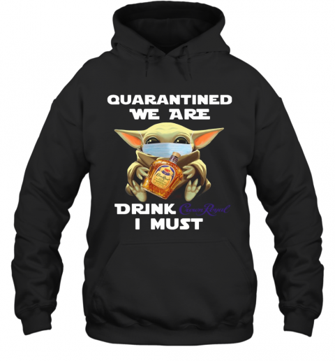 Baby Yoda Face Mask Quarantine We Are Drink Crown Royal I Must T-Shirt Unisex Hoodie