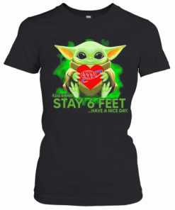 Baby Yoda Hug AAA Please Remember Stay 6 Feet Have A Nice Day T-Shirt Classic Women's T-shirt