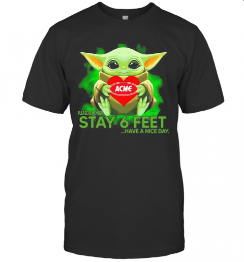 Baby Yoda Hug ACME Please Remember Stay 6 Feet Have A Nice Day T-Shirt