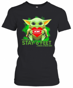 Baby Yoda Hug ACME Please Remember Stay 6 Feet Have A Nice Day T-Shirt Classic Women's T-shirt