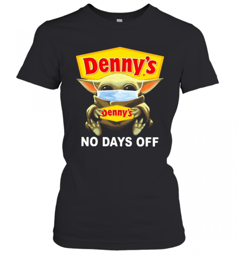 Baby Yoda Hug Denny'S Mask No Days Off T-Shirt Classic Women's T-shirt