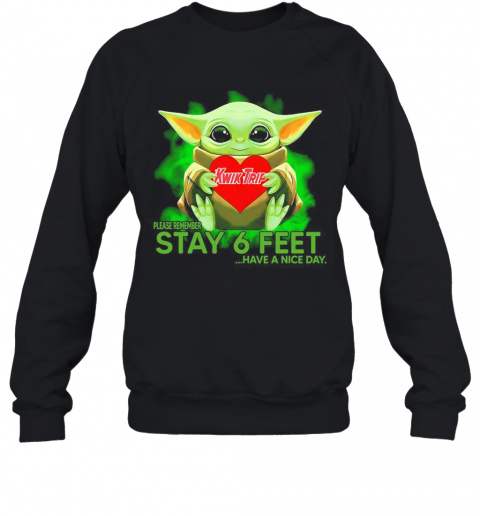 Baby Yoda Hug KWIK TRIP Please Remember Stay 6 Feet Have A Nice Day T-Shirt Unisex Sweatshirt