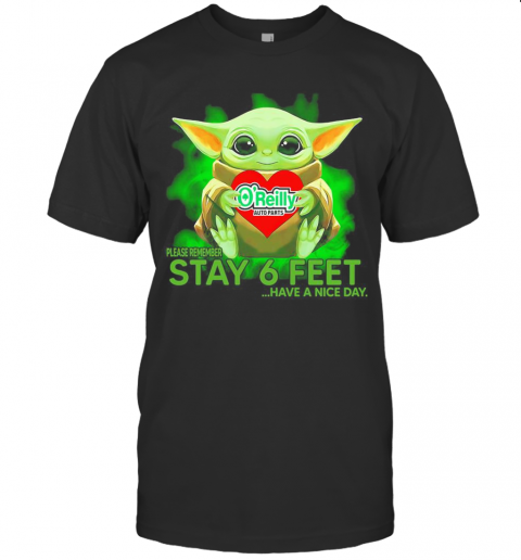 Baby Yoda Hug O'Reilly Auto Parts Please Remember Stay 6 Feet Have A Nice Day T-Shirt