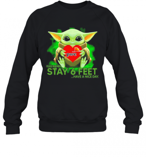 Baby Yoda Hug PWC Please Remember Stay 6 Feet Have A Nice Day T-Shirt Unisex Sweatshirt