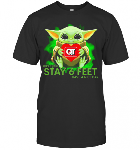 Baby Yoda Hug Quiktrip Please Remember Stay 6 Feet Have A Nice Day T-Shirt