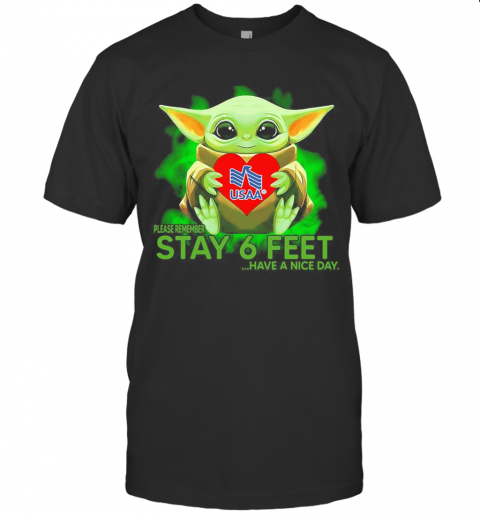 Baby Yoda Hug USAA Please Remember Stay 6 Feet Have A Nice Day T-Shirt