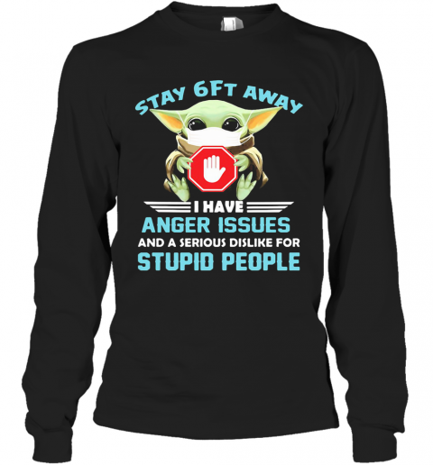 Baby Yoda Wear Mask Stay 6Ft Away I Have Anger Issues And A Serious Dislike For Stupid People T-Shirt Long Sleeved T-shirt 