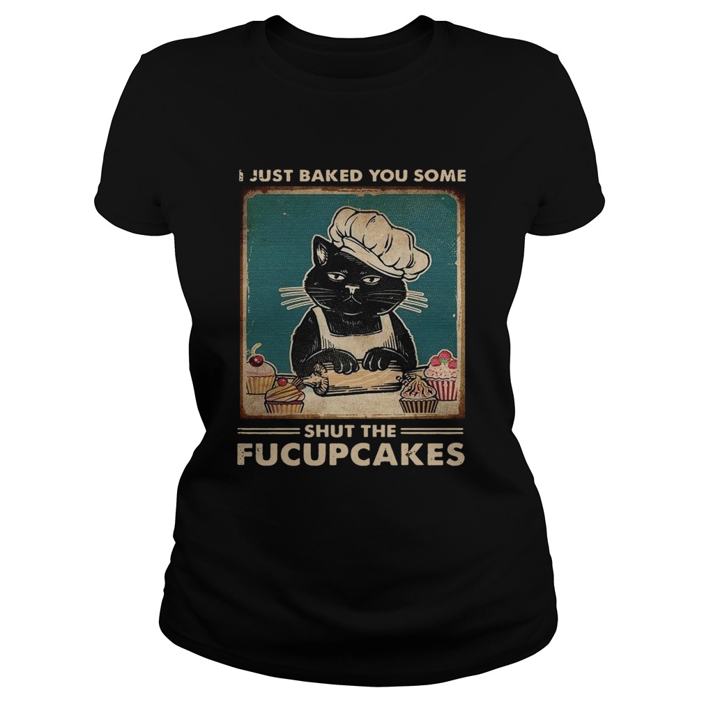 Baking I Just Baked You Some Shut The Fucupcakes Vintage Classic Ladies