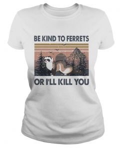 Be Kind To Ferrets Or Ill Kill You Vintage  Classic Ladies