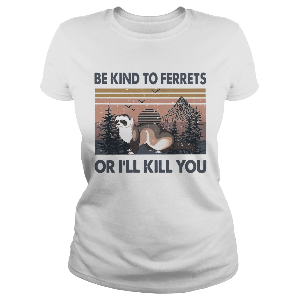 Be Kind To Ferrets Or Ill Kill You Vintage Classic Ladies