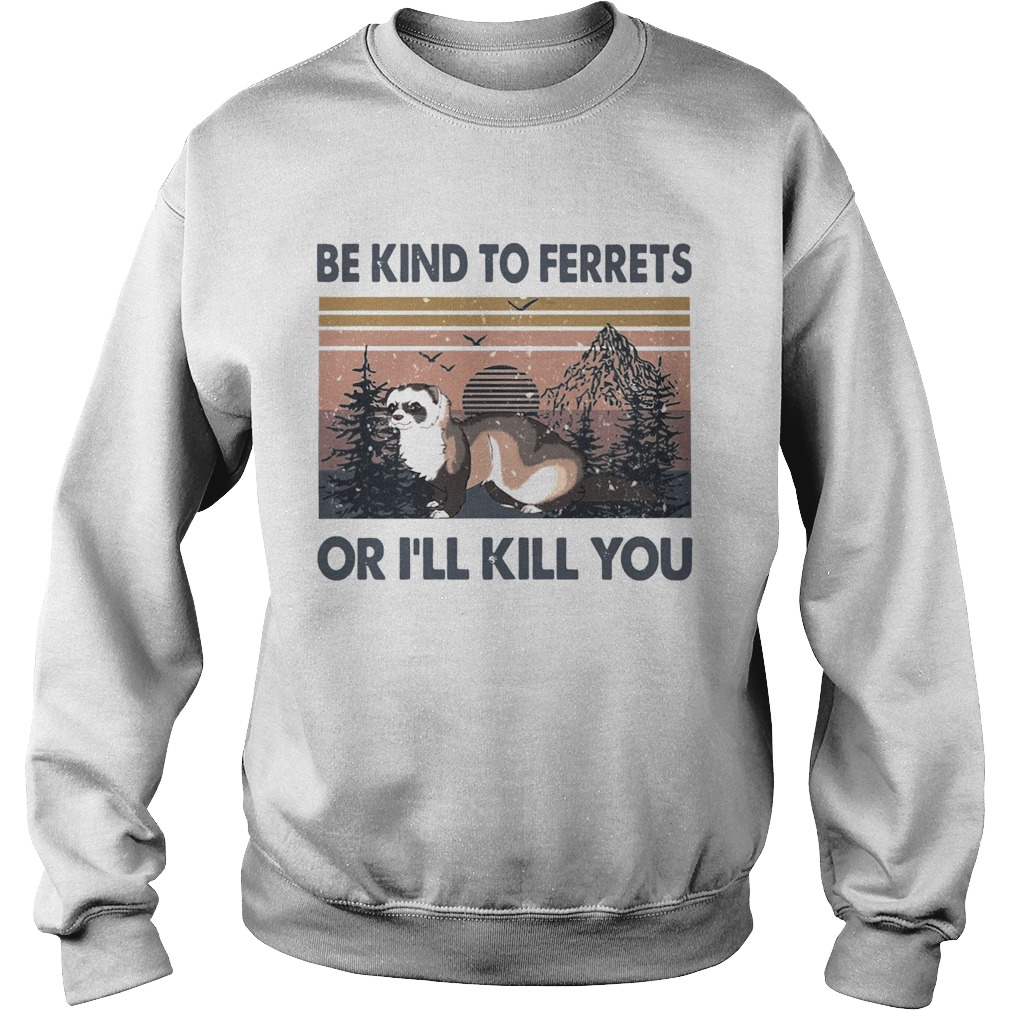 Be Kind To Ferrets Or Ill Kill You Vintage Sweatshirt