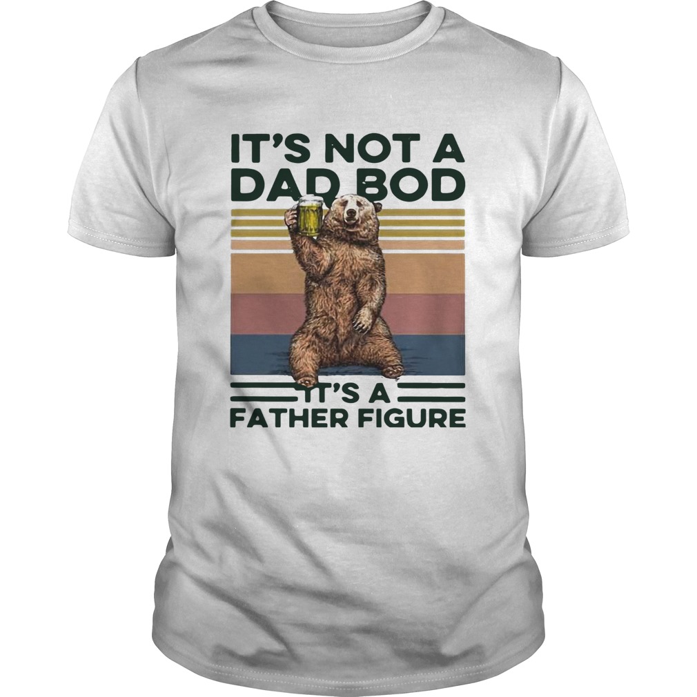 Bear Drinking Beer Its Not A Dad Bob Its A Father Figure shirt