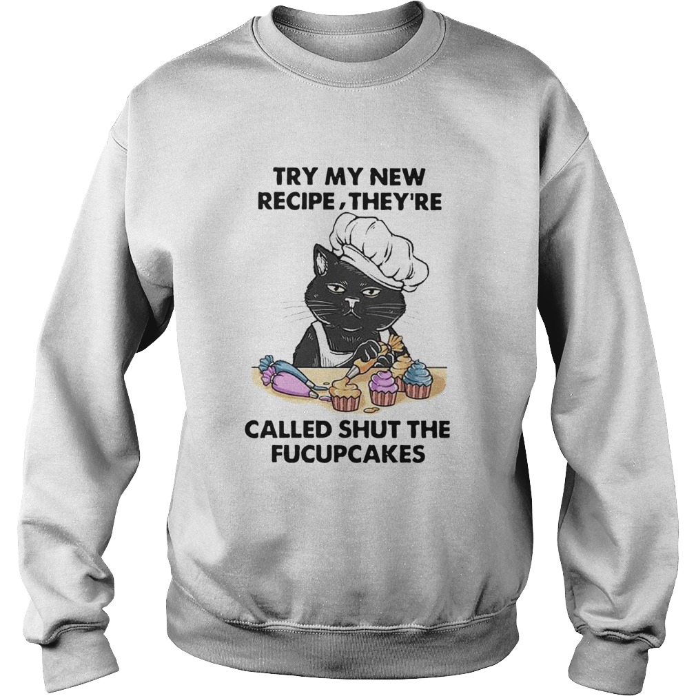 Black cat Tuy my new recipe theyre called shut the fucupcakes Sweatshirt